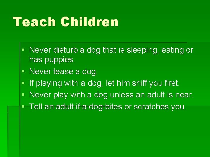 Teach Children § Never disturb a dog that is sleeping, eating or has puppies.