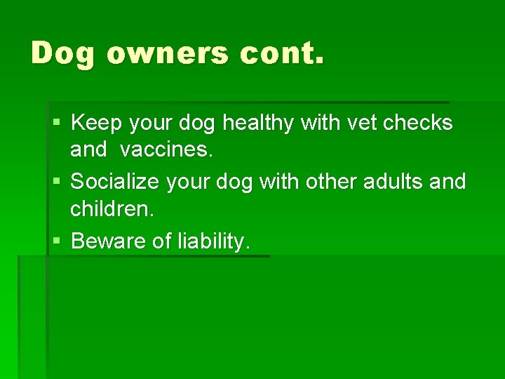 Dog owners cont. § Keep your dog healthy with vet checks and vaccines. §