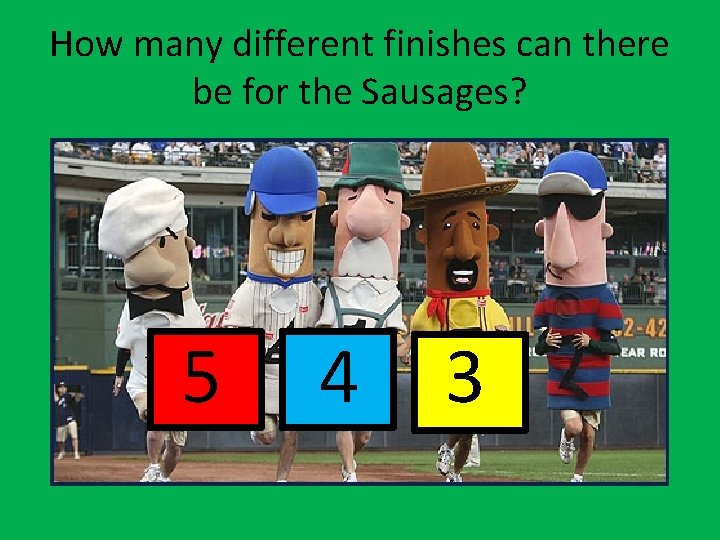 How many different finishes can there be for the Sausages? 5 4 3 
