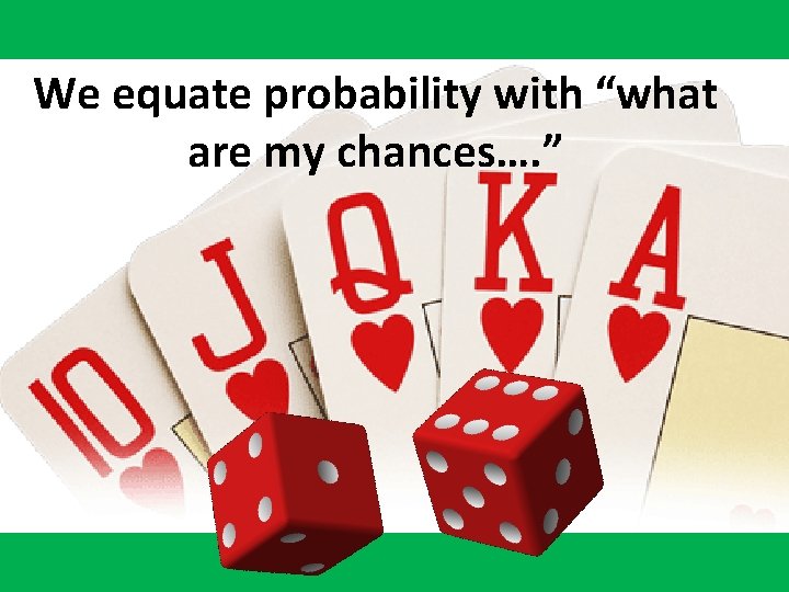 We equate probability with “what are my chances…. ” 