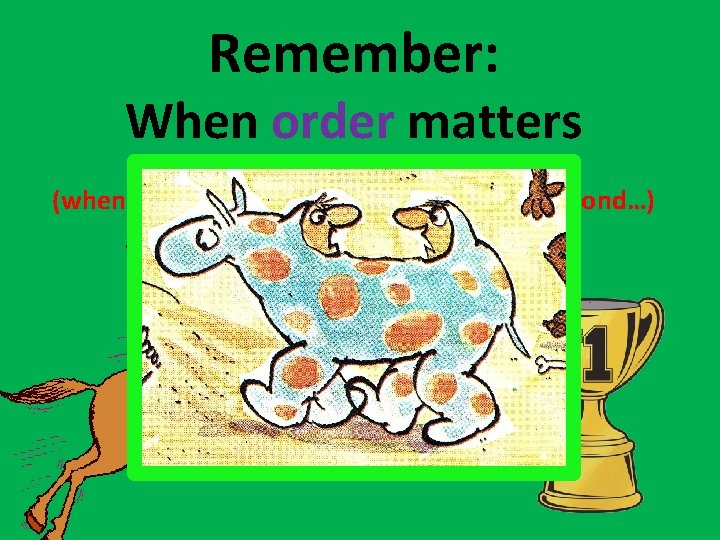 Remember: When order matters (when it’s more important to be first than second…) it’s