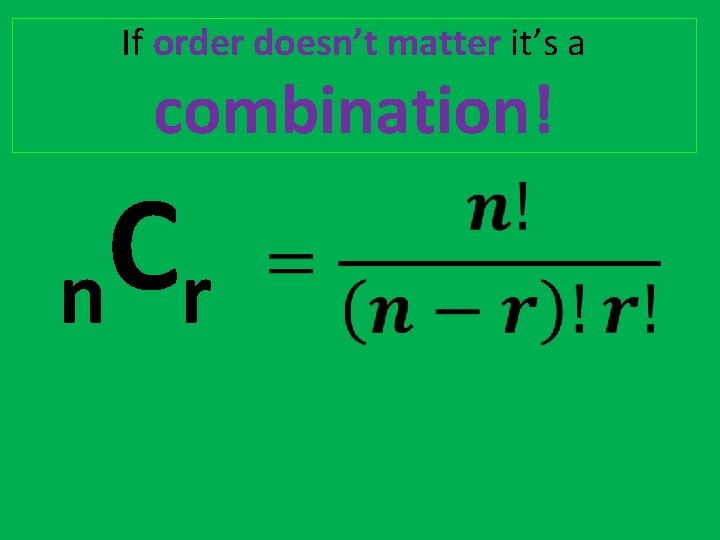 If order doesn’t matter it’s a combination! C n r 