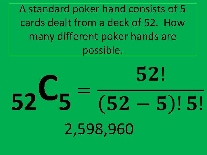 A standard poker hand consists of 5 cards dealt from a deck of 52.