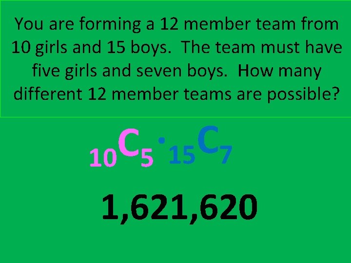 You are forming a 12 member team from 10 girls and 15 boys. The
