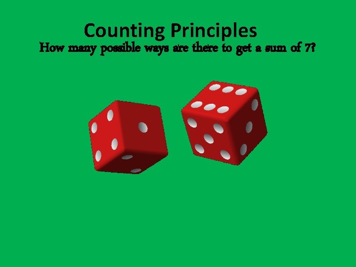 Counting Principles How many possible ways are there to get a sum of 7?