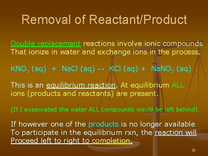 Removal of Reactant/Product Double replacement reactions involve ionic compounds That ionize in water and