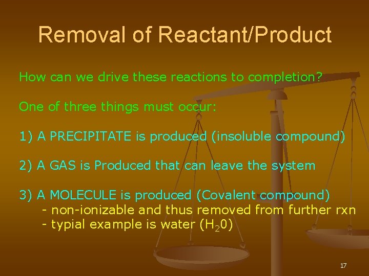 Removal of Reactant/Product How can we drive these reactions to completion? One of three