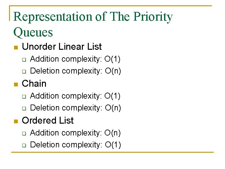 Representation of The Priority Queues n Unorder Linear List q q n Chain q