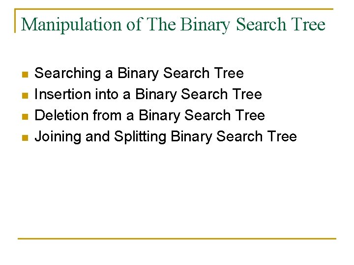 Manipulation of The Binary Search Tree n n Searching a Binary Search Tree Insertion