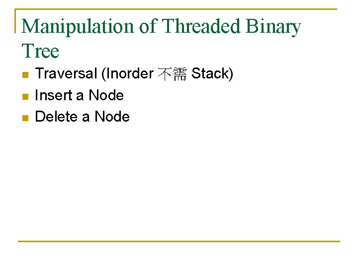 Manipulation of Threaded Binary Tree n n n Traversal (Inorder 不需 Stack) Insert a