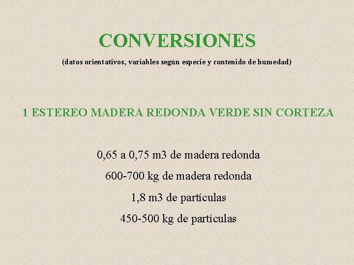 CONVERSIONES (datos orientativos, variables según especie y contenido de humedad) 1 ESTEREO MADERA REDONDA