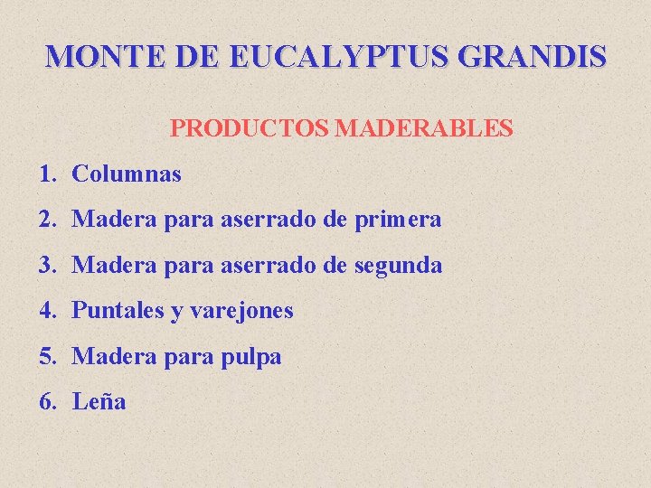 MONTE DE EUCALYPTUS GRANDIS PRODUCTOS MADERABLES 1. Columnas 2. Madera para aserrado de primera