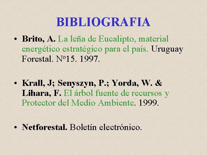 BIBLIOGRAFIA • Brito, A. La leña de Eucalipto, material energético estratégico para el país.