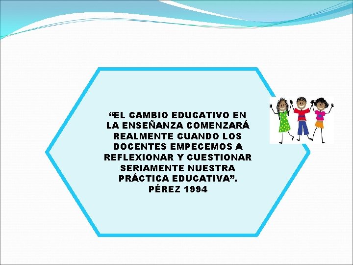 “EL CAMBIO EDUCATIVO EN LA ENSEÑANZA COMENZARÁ REALMENTE CUANDO LOS DOCENTES EMPECEMOS A REFLEXIONAR