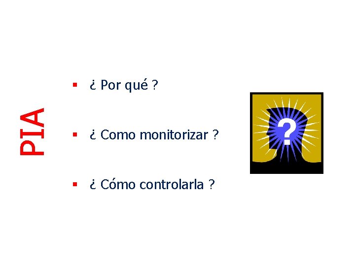 PIA § ¿ Por qué ? § ¿ Como monitorizar ? § ¿ Cómo