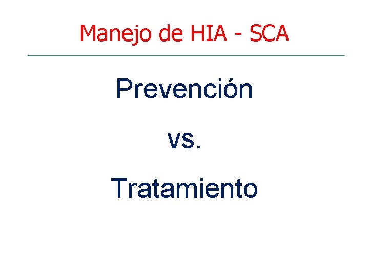 Manejo de HIA - SCA Prevención vs. Tratamiento 
