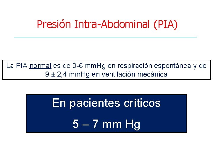 Presión Intra-Abdominal (PIA) La PIA normal es de 0 -6 mm. Hg en respiración