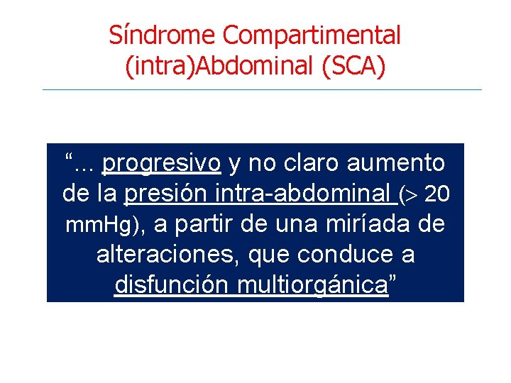 Síndrome Compartimental (intra)Abdominal (SCA) “. . . progresivo y no claro aumento de la