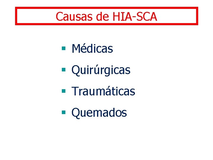 Causas de HIA-SCA § Médicas § Quirúrgicas § Traumáticas § Quemados 