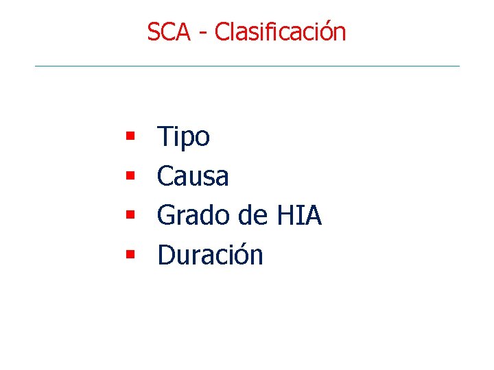 SCA - Clasificación § § Tipo Causa Grado de HIA Duración 