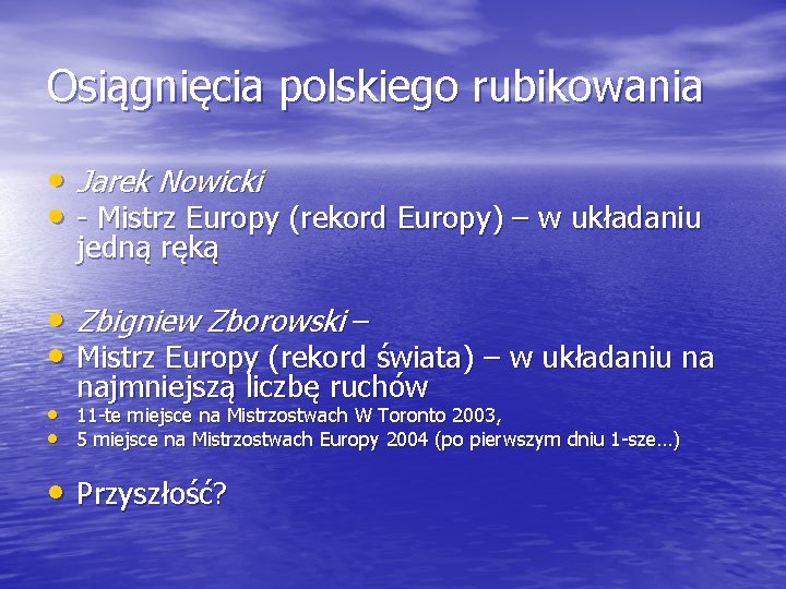 Osiągnięcia polskiego rubikowania • Jarek Nowicki • - Mistrz Europy (rekord Europy) – w