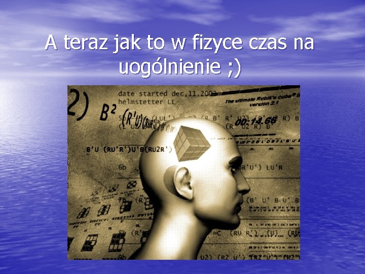 A teraz jak to w fizyce czas na uogólnienie ; ) 