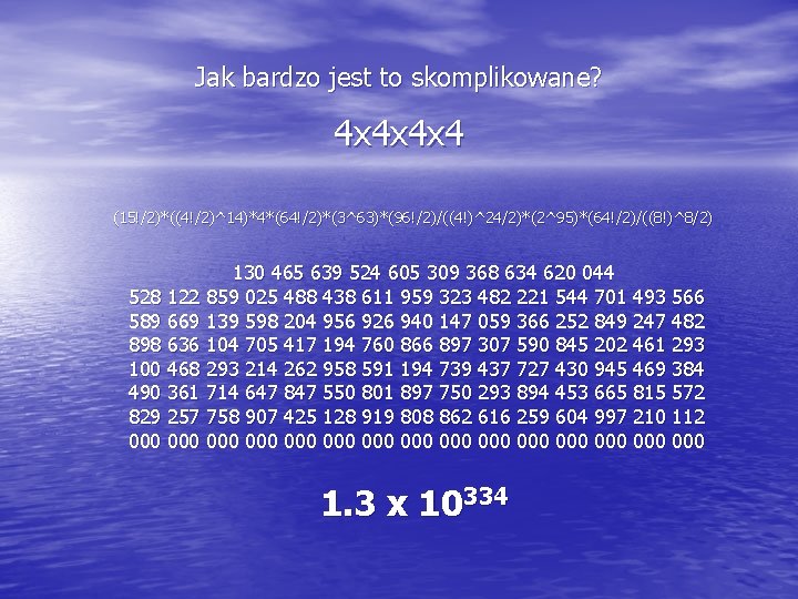 Jak bardzo jest to skomplikowane? 4 x 4 x 4 x 4 (15!/2)*((4!/2)^14)*4*(64!/2)*(3^63)*(96!/2)/((4!)^24/2)*(2^95)*(64!/2)/((8!)^8/2) 130