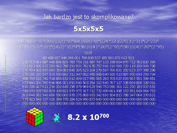 Jak bardzo jest to skomplikowane? 5 x 5 x 5 x 5 (48!)/((6!)^8)*(96!)/((12!)^8)*(64!)/((8!)^8)*((24!*32!)/2)*((3!)^31)*(2^23)* (64!/2)*(3^63)*(16!)*((4!/2)^15)*4*(96!)/((4!)^24)*(2^95)
