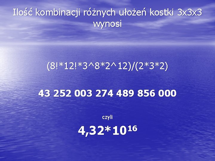 Ilość kombinacji różnych ułożeń kostki 3 x 3 x 3 wynosi (8!*12!*3^8*2^12)/(2*3*2) 43 252