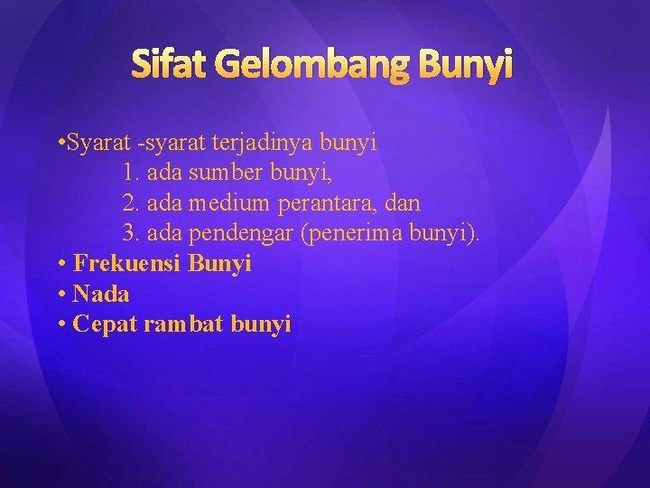 Sifat Gelombang Bunyi • Syarat -syarat terjadinya bunyi 1. ada sumber bunyi, 2. ada