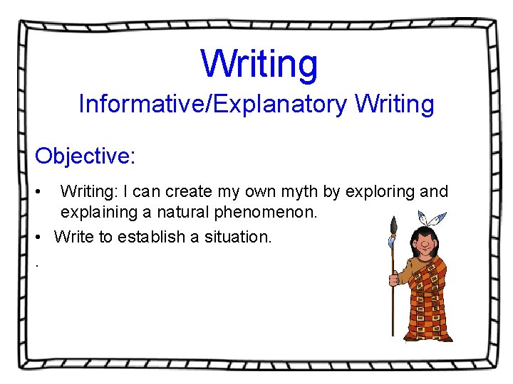 Writing Informative/Explanatory Writing Objective: • Writing: I can create my own myth by exploring Writing Informative/Explanatory Writing Objective: • Writing: I can create my own myth by exploring