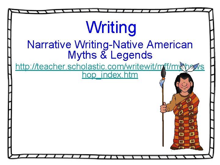 Writing Narrative Writing-Native American Myths & Legends http: //teacher. scholastic. com/writewit/mff/mythsws hop_index. htm Writing Narrative Writing-Native American Myths & Legends http: //teacher. scholastic. com/writewit/mff/mythsws hop_index. htm