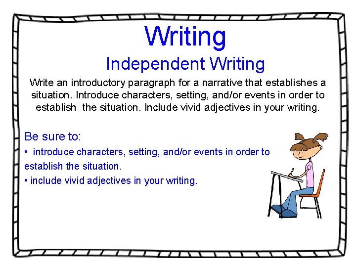 Writing Independent Writing Write an introductory paragraph for a narrative that establishes a situation. Writing Independent Writing Write an introductory paragraph for a narrative that establishes a situation.