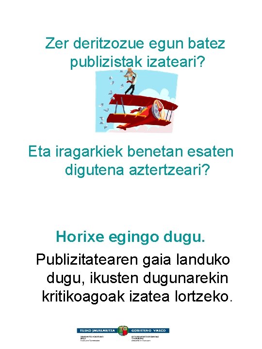 ¿Zer deritzozue egun batez publizistak izateari? Eta iragarkiek benetan esaten digutena aztertzeari? Horixe egingo