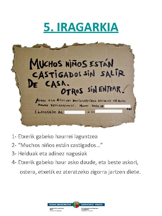 5. IRAGARKIA 1 - Etxerik gabeko haurrei laguntzea 2 - “Muchos niños están castigados…”