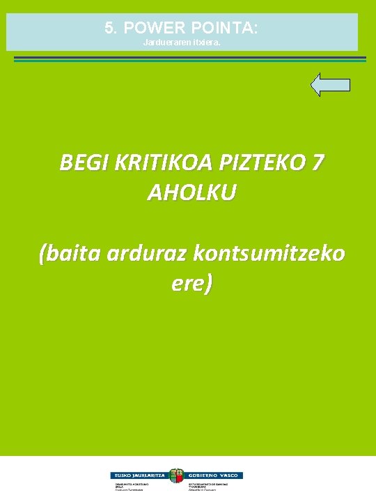 5. POWER POINTA: Jardueraren itxiera. BEGI KRITIKOA PIZTEKO 7 AHOLKU (baita arduraz kontsumitzeko ere)