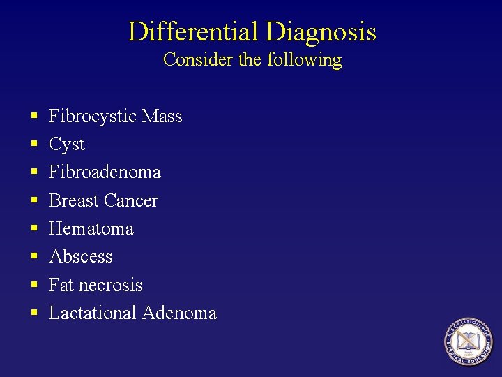 Differential Diagnosis Consider the following § § § § Fibrocystic Mass Cyst Fibroadenoma Breast