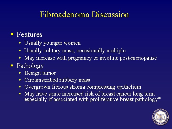 Fibroadenoma Discussion § Features • Usually younger women • Usually solitary mass, occasionally multiple