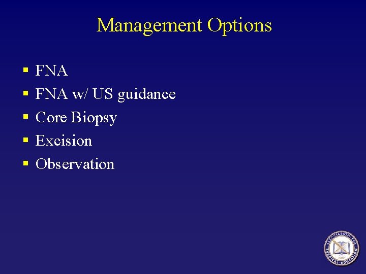 Management Options § § § FNA w/ US guidance Core Biopsy Excision Observation 