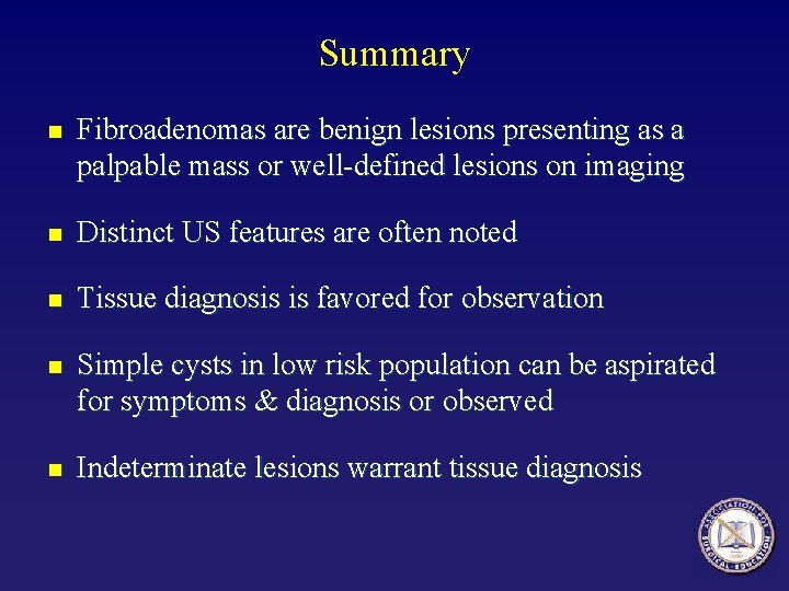 Summary n Fibroadenomas are benign lesions presenting as a palpable mass or well-defined lesions