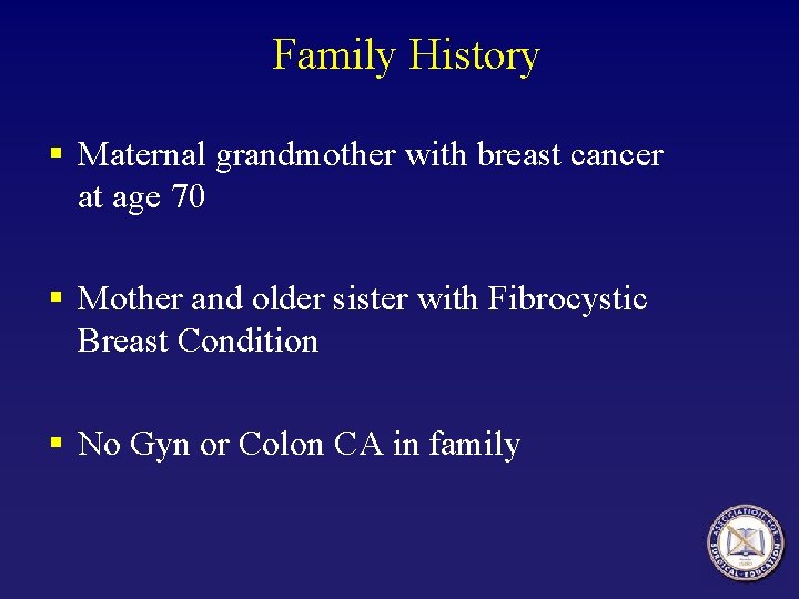 Family History § Maternal grandmother with breast cancer at age 70 § Mother and