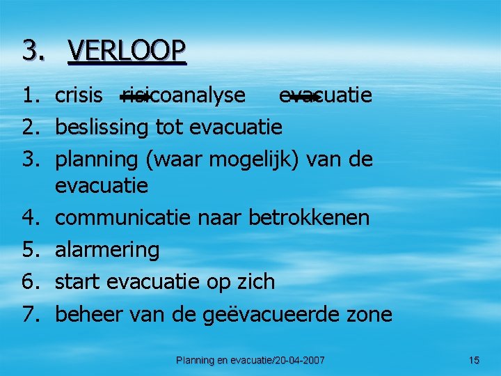 3. VERLOOP 1. crisis risicoanalyse evacuatie 2. beslissing tot evacuatie 3. planning (waar mogelijk)