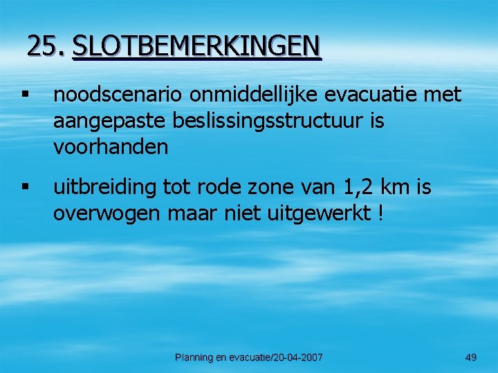 25. SLOTBEMERKINGEN § noodscenario onmiddellijke evacuatie met aangepaste beslissingsstructuur is voorhanden § uitbreiding tot