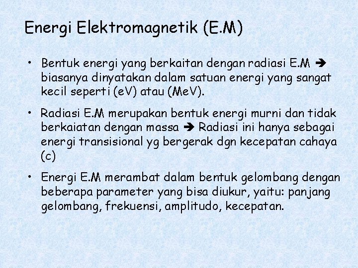 Energi Elektromagnetik (E. M) • Bentuk energi yang berkaitan dengan radiasi E. M biasanya
