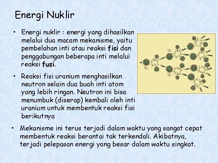 Energi Nuklir • Energi nuklir : energi yang dihasilkan melalui dua macam mekanisme, yaitu