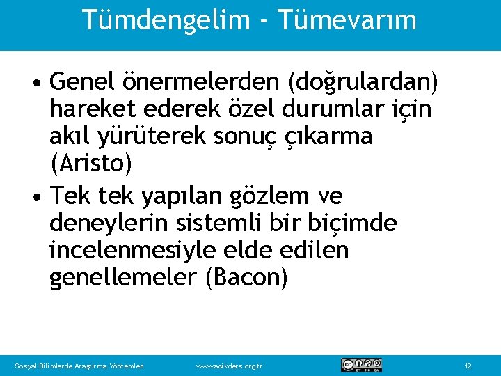 Tümdengelim - Tümevarım • Genel önermelerden (doğrulardan) hareket ederek özel durumlar için akıl yürüterek