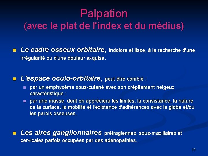 Palpation (avec le plat de l'index et du médius) n Le cadre osseux orbitaire,