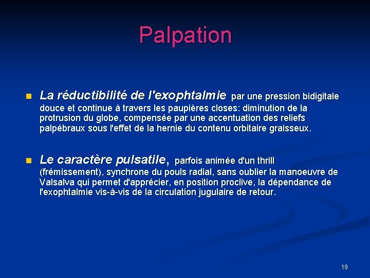 Palpation n La réductibilité de l'exophtalmie n Le caractère pulsatile, parfois animée d'un thrill