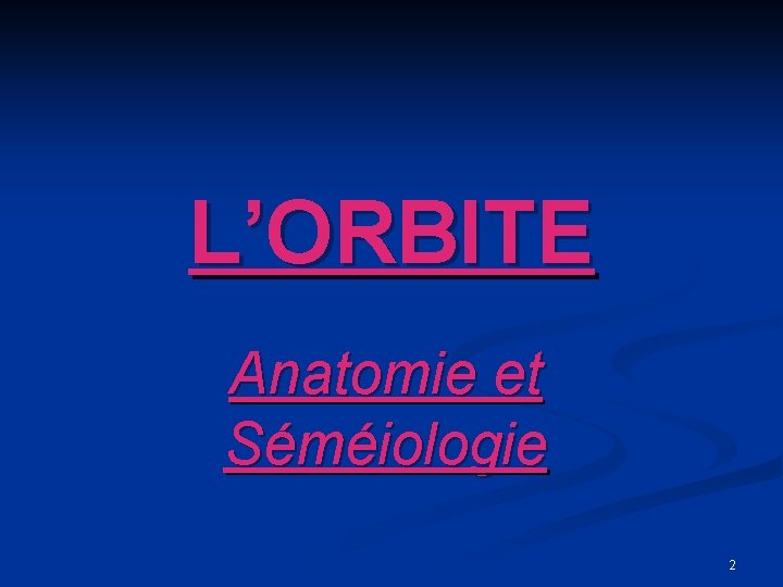 L’ORBITE Anatomie et Séméiologie 2 