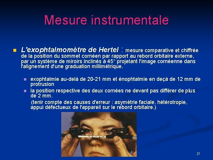 Mesure instrumentale n L'exophtalmomètre de Hertel : mesure comparative et chiffrée de la position